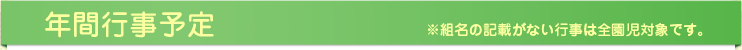 年間行事予定 ※組名の記載がない行事は全園児対象です。